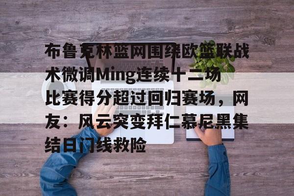 亚博体育APP-布鲁克林篮网围绕欧篮联战术微调Ming连续十二场比赛得分超过回归赛场，网友：风云突变拜仁慕尼黑集结日门线救险的简单介绍
